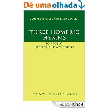 Three Homeric Hymns: To Apollo, Hermes, and Aphrodite (Cambridge Greek and Latin Classics) [eBook Kindle]