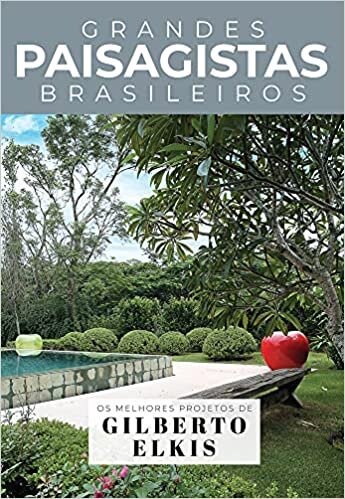 Coleção Grandes Paisagistas Brasileiro - Os Melhores Projetos de Gilberto Elkis