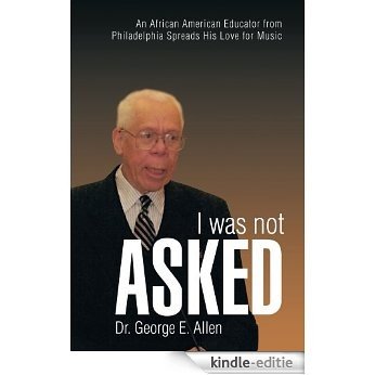 I Was Not Asked: An African American Educator from Philadelphia Spreads His Love for Music (English Edition) [Kindle-editie]