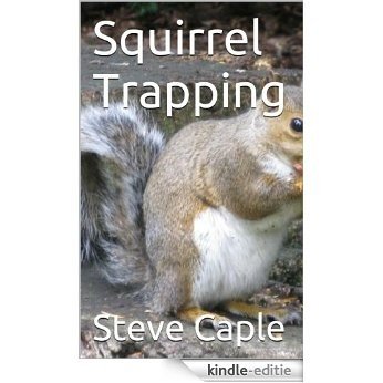 Squirrel Trapping (How to Catch a Pest Book 2) (English Edition) [Kindle-editie]