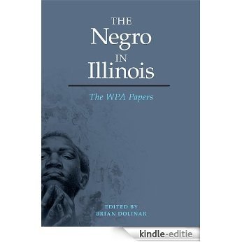 The Negro in Illinois: The WPA Papers (The New Black Studies Series) [Kindle-editie]