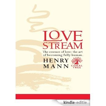 LOVE STREAM. The Essence of Love The Art of Becoming Fully Human (English Edition) [Kindle-editie]