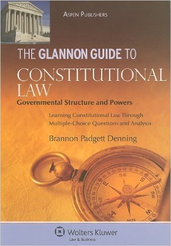 The Glannon Guide to Constitutional Law: Governmental Structure and Powers: Learning Constitutional Law Through Multiple-Choice Questions and Analysis