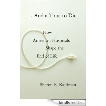 And a Time to Die: How American Hospitals Shape the End of Life (English Edition) [Kindle-editie] beoordelingen