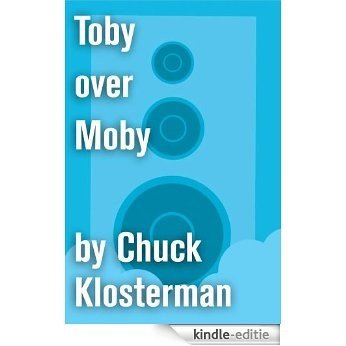 Toby over Moby: An Essay from Sex, Drugs, and Cocoa Puffs (Chuck Klosterman on Pop) (English Edition) [Kindle-editie] beoordelingen