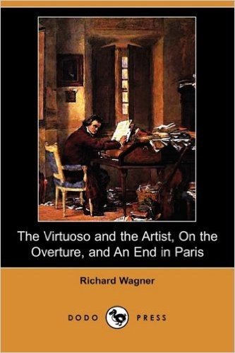 The Virtuoso and the Artist, on the Overture, and an End in Paris (Dodo Press)