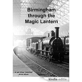 Birmingham through the Magic Lantern: A 'pin sharp' historical photo album (English Edition) [Kindle-editie]