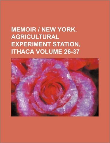 Memoir - New York. Agricultural Experiment Station, Ithaca Volume 26-37