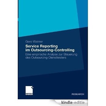 Service Reporting im Outsourcing-Controlling: Eine empirische Analyse zur Steuerung des Outsourcing-Dienstleisters [Kindle-editie]