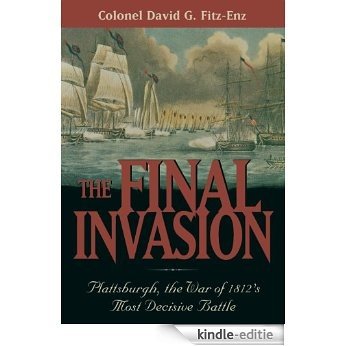 The Final Invasion: Plattsburgh, the War of 1812's Most Decisive Battle [Kindle-editie]