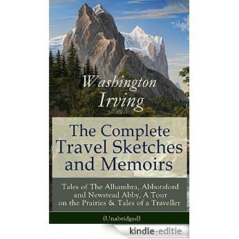 The Complete Travel Sketches and Memoirs of Washington Irving: Tales of The Alhambra, Abbotsford and Newstead Abby, A Tour on the Prairies & Tales of a ... Hollow, Rip Van Winkle and Old Christmas [Kindle-editie]