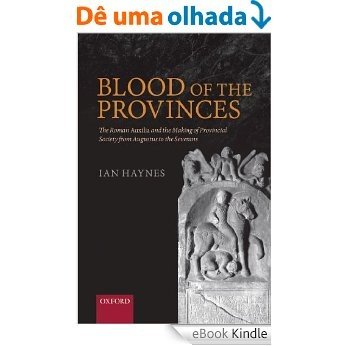 Blood of the Provinces: The Roman Auxilia and the Making of Provincial Society from Augustus to the Severans [Print Replica] [eBook Kindle]