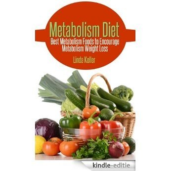 Metabolism Diet: Best Metabolism Foods to Encourage Metabolism Weight Loss [Kindle-editie]