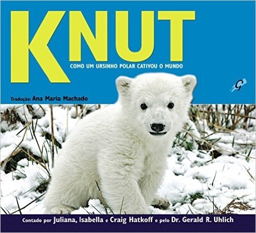 Knut. Como Um Ursinho Polar Cativou o Mundo