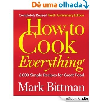 How to Cook Everything (Completely Revised 10th Anniversary Edition): 2,000 Simple Recipes for Great Food [eBook Kindle]