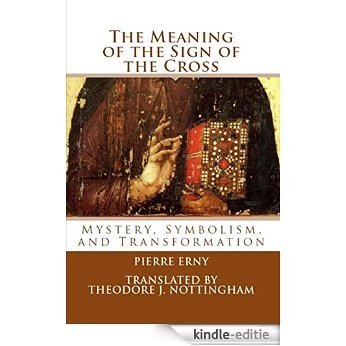 The Meaning of the Sign of the Cross: Mystery, Symbolism, and Transformation (English Edition) [Kindle-editie]