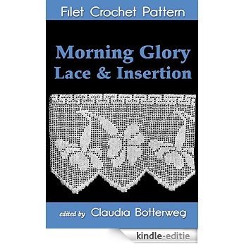 Morning Glory Lace & Insertion Filet Crochet Pattern: Complete Instructions and Chart (English Edition) [Kindle-editie]