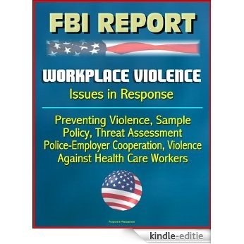 FBI Report: Workplace Violence - Issues in Response, Preventing Violence, Sample Policy, Threat Assessment, Police-Employer Cooperation, Violence Against Health Care Workers (English Edition) [Kindle-editie]