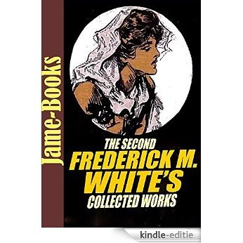 The Second Frederick M. White's Collected Works: Blackmail,The Ends of Justice,The Slave Of Silence,The Midnight Guest, and More! (18 Stories) (English Edition) [Kindle-editie]
