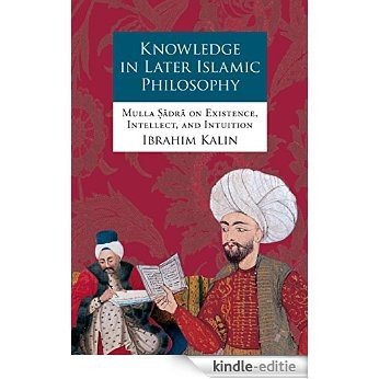 Knowledge in Later Islamic Philosophy: Mulla Sadra on Existence, Intellect, and Intuition [Kindle-editie]