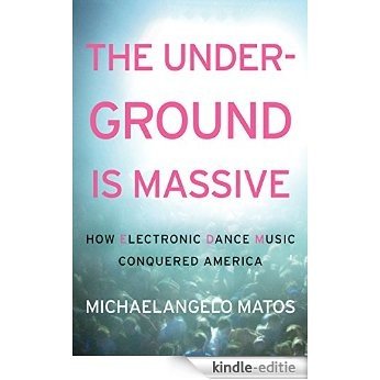 The Underground Is Massive: How Electronic Dance Music Conquered America [Kindle-editie]