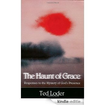 The Haunt of Grace: Responses to the Mystery of God's Presence [Kindle-editie]