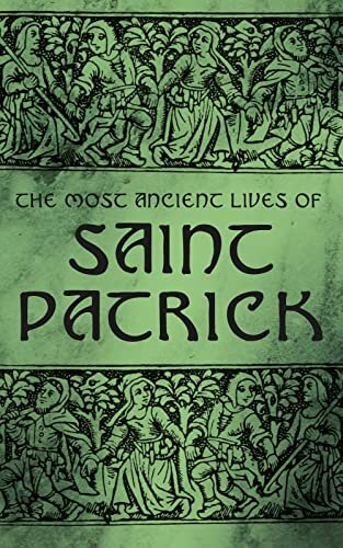 The Most Ancient Lives of Saint Patrick: Biographies, Works & Fulfillments of the Apostle of Ireland (English Edition)
