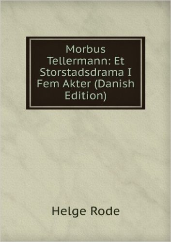 Morbus Tellermann: Et Storstadsdrama I Fem Akter (Danish Edition)