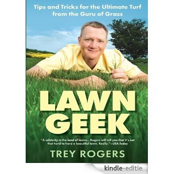 Lawn Geek: Tips and Tricks for the Ultimate Turf From the Guru of Grass [Kindle-editie]