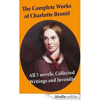 The Complete Works of Charlotte Brontë: all 5 novels + Collected Writings and Juvenilia: Jane Eyre + Shirley + Villette + The Professor + Emma (unfinished) ... Tales of the Islanders, The Green Dwarf [Kindle-editie]