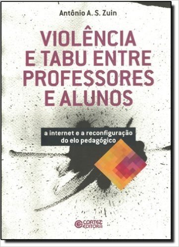 Violência e Tabu Entre Professores e Alunos. a Internet e a Reconfiguração do Elo Pedagógico