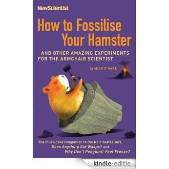 How to Fossilise Your Hamster: And other amazing experiments for the armchair scientist (New Scientist) [Kindle-editie]