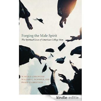 Forging the Male Spirit: The Spiritual Lives of American College Men (English Edition) [Kindle-editie]