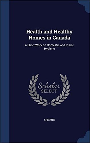 Health and Healthy Homes in Canada: A Short Work on Domestic and Public Hygiene