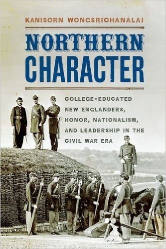Northern Character: College-Educated New Englanders, Honor, Nationalism, and Leadership in the Civil War Era