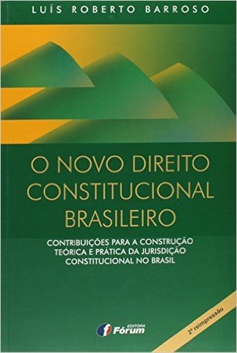 O Novo Direito Constitucional Brasileiro. Contribuições Para a Construção Teórica e Prática