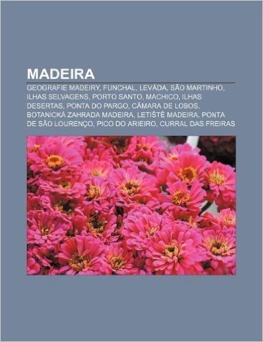 Madeira: Geografie Madeiry, Funchal, Levada, Sao Martinho, Ilhas Selvagens, Porto Santo, Machico, Ilhas Desertas, Ponta Do Parg