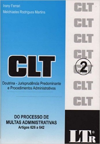 CLT Doutrina. Jurisprudência Predominante e Procedimentos Administrativos. Do Processo de Multas Administrativas. Artigos 626 a 642 - Volume 2