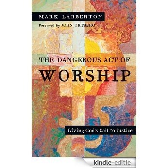 The Dangerous Act of Worship: Living God's Call to Justice [Kindle-editie]