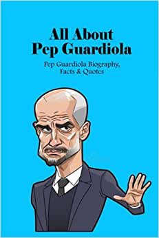 indir All About Pep Guardiola:Pep Guardiola Biography, Facts &amp; Quotes: How Much Do You Know About Pep Guardiola?