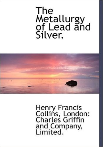 The Metallurgy of Lead and Silver.
