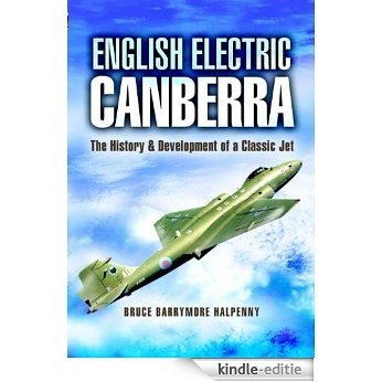 English Electric Canberra: The History and Development of a Classic Jet (Pen and Sword Large Format Aviation Books) [Kindle-editie]