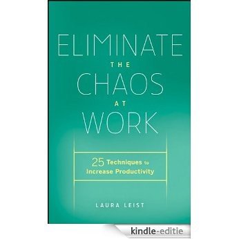 Eliminate the Chaos at Work: 25 Techniques to Increase Productivity [Kindle-editie]