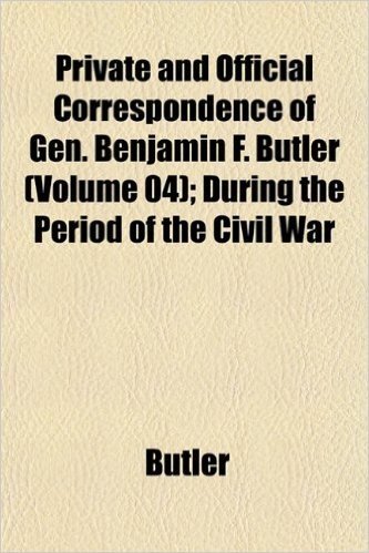 Private and Official Correspondence of Gen. Benjamin F. Butler (Volume 04); During the Period of the Civil War