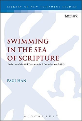 Swimming in the Sea of Scripture: Paul S Use of the Old Testament in 2 Corinthians 4:7 13:13