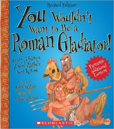 You Wouldn't Want to Be a Roman Gladiator!: Gory Things You'd Rather Not Know