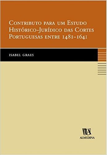 Contributo Para Um Estudo Historico Juridico Das Cortes Portuguesas Entre 1481