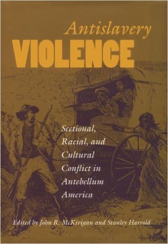 Antislavery Violence: Sectional, Racial, and Cultural Conflict in Antebellum America
