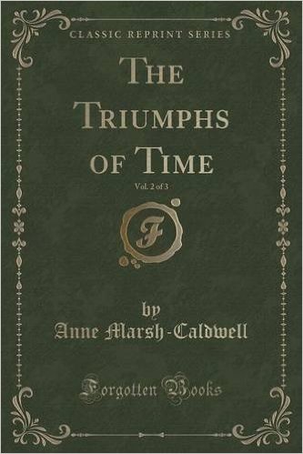 The Triumphs of Time, Vol. 2 of 3 (Classic Reprint)