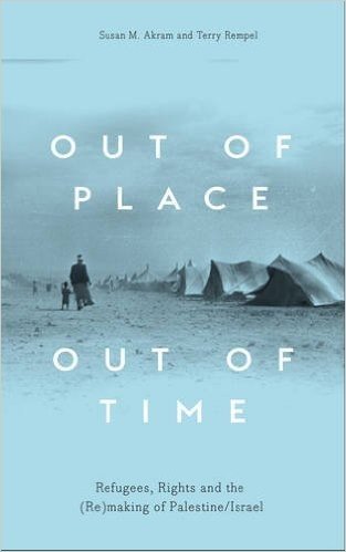 Out of Place, Out of Time: Refugees, Rights and the Re-Making of Palestine/Israel